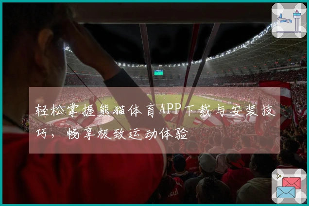 轻松掌握熊猫体育APP下载与安装技巧，畅享极致运动体验