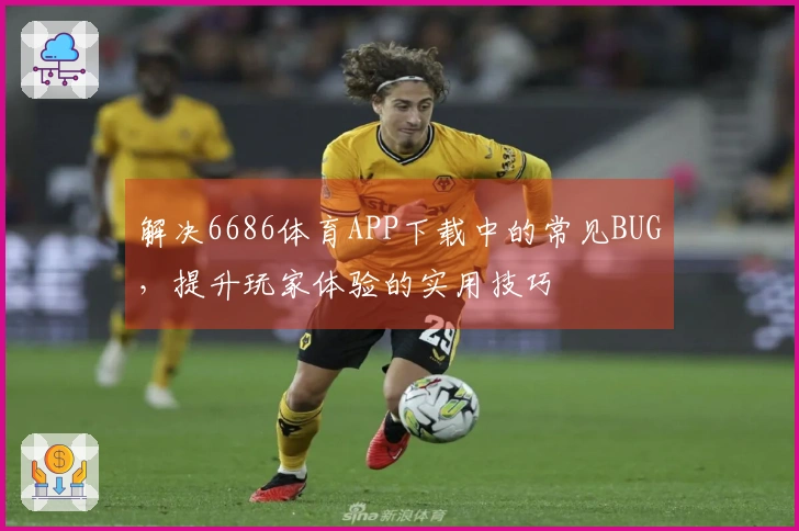 解决6686体育APP下载中的常见BUG，提升玩家体验的实用技巧